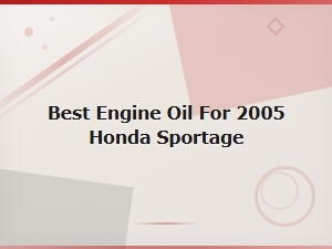 Best Engine Oil for 2005 Honda Sportage: Oil Level Maintenance Guide